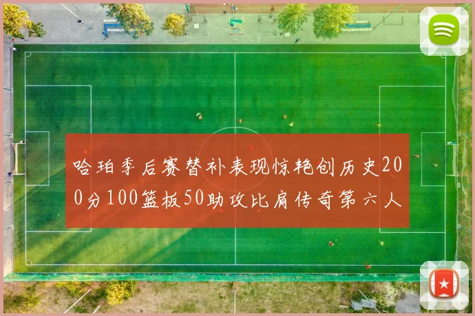 哈珀季后赛替补表现惊艳创历史200分100篮板50助攻比肩传奇第六人