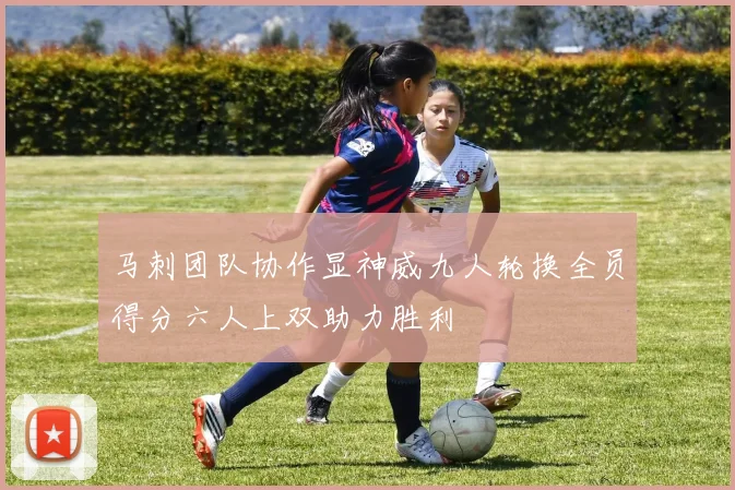 马刺团队协作显神威九人轮换全员得分六人上双助力胜利